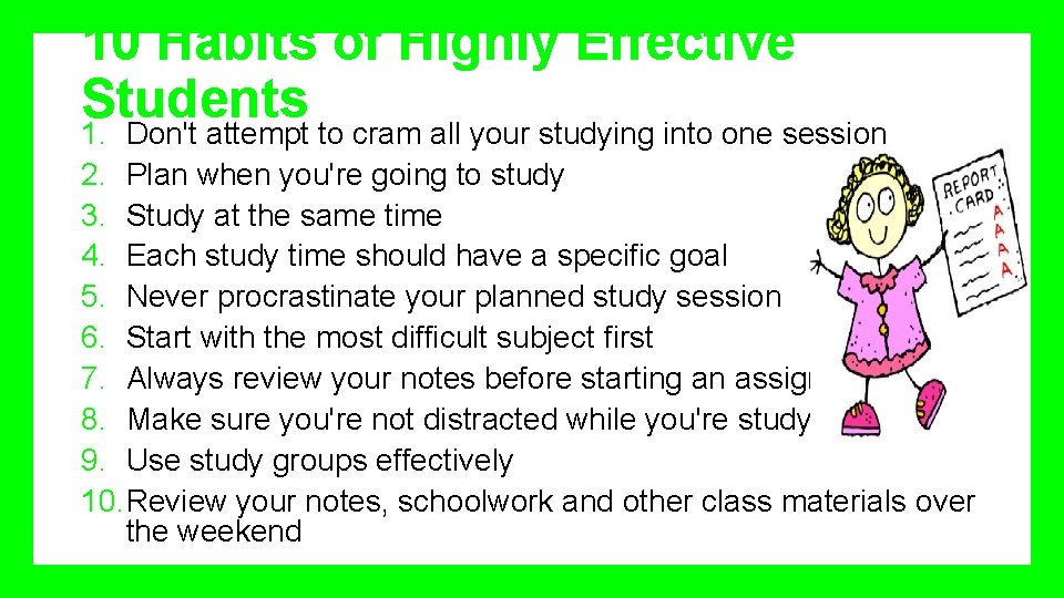 10 Habits of Highly Effective Students 1. Don't attempt to cram all your studying