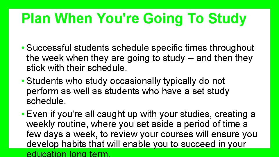 Plan When You're Going To Study • Successful students schedule specific times throughout the