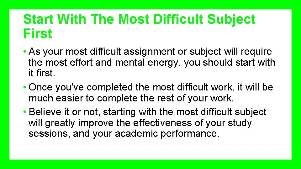 Start With The Most Difficult Subject First • As your most difficult assignment or