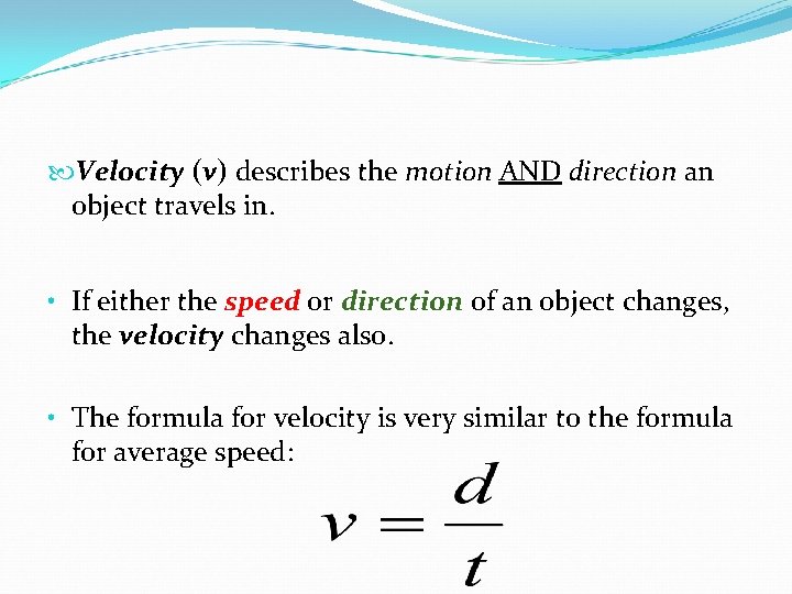  Velocity (v) describes the motion AND direction an object travels in. • If