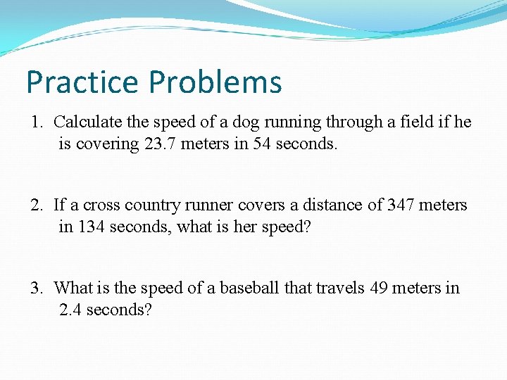 Practice Problems 1. Calculate the speed of a dog running through a field if