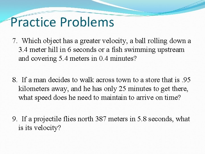 Practice Problems 7. Which object has a greater velocity, a ball rolling down a