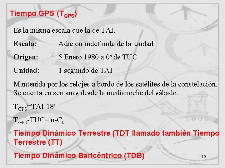 Tiempo GPS (TGPS) Es la misma escala que la de TAI. Escala: Adición indefinida Tiempo GPS (TGPS) Es la misma escala que la de TAI. Escala: Adición indefinida