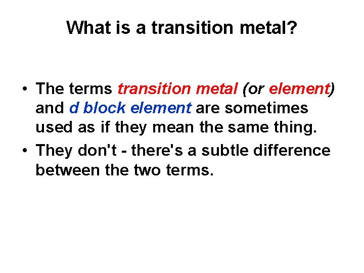 What is a transition metal? • The terms transition metal (or element) and d