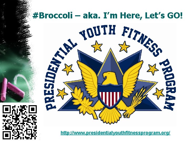 #Broccoli – aka. I’m Here, Let’s GO! http: //www. presidentialyouthfitnessprogram. org/ 