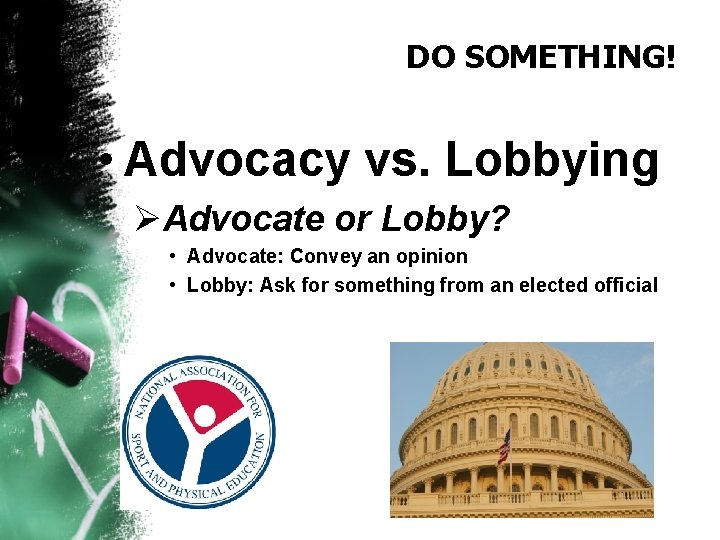 DO SOMETHING! • Advocacy vs. Lobbying ØAdvocate or Lobby? • Advocate: Convey an opinion
