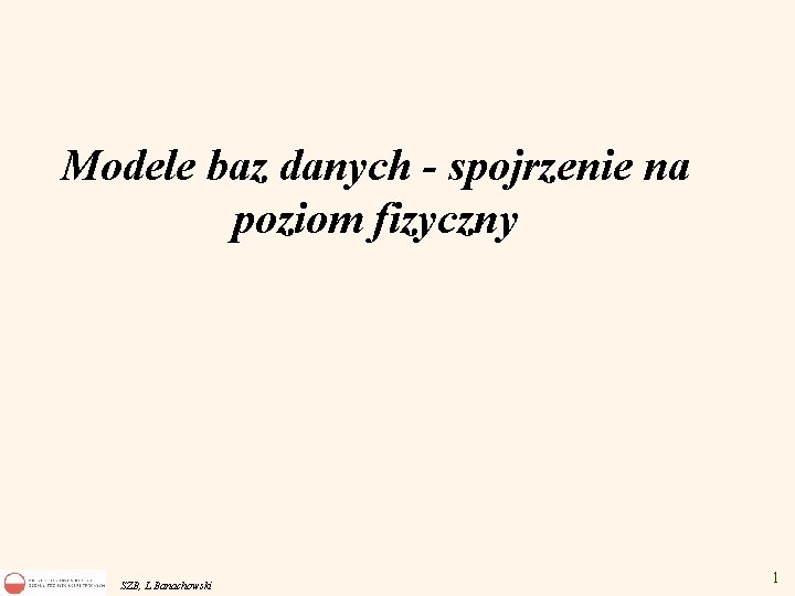 Modele baz danych - spojrzenie na poziom fizyczny SZB, L. Banachowski 1 