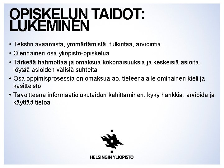 OPISKELUN TAIDOT: LUKEMINEN • Tekstin avaamista, ymmärtämistä, tulkintaa, arviointia • Olennainen osa yliopisto-opiskelua • OPISKELUN TAIDOT: LUKEMINEN • Tekstin avaamista, ymmärtämistä, tulkintaa, arviointia • Olennainen osa yliopisto-opiskelua •