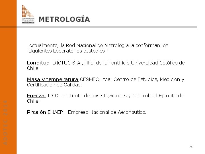 Actualmente, la Red Nacional de Metrología la conforman los siguientes Laboratorios custodios : Longitud