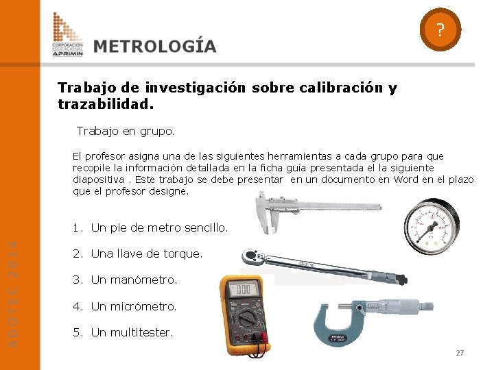 ? Trabajo de investigación sobre calibración y trazabilidad. Trabajo en grupo. El profesor asigna