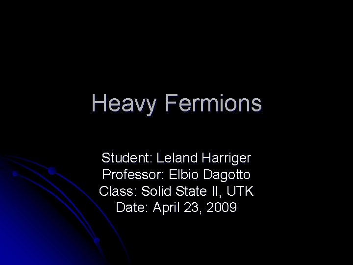 Heavy Fermions Student: Leland Harriger Professor: Elbio Dagotto Class: Solid State II, UTK Date: