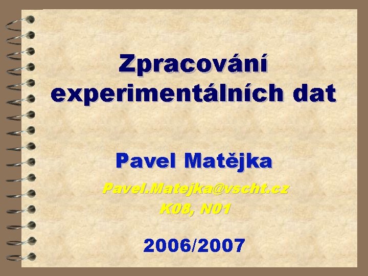 Zpracování experimentálních dat Pavel Matějka Pavel. Matejka@vscht. cz K 08, N 01 2006/2007 