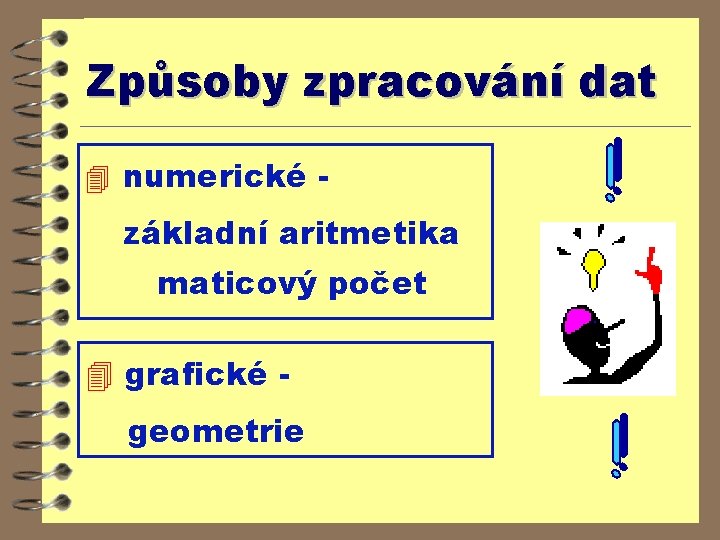 Způsoby zpracování dat 4 numerické - základní aritmetika maticový počet 4 grafické geometrie 