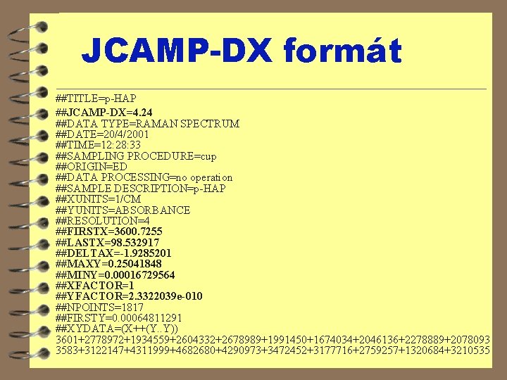 JCAMP-DX formát ##TITLE=p-HAP ##JCAMP-DX=4. 24 ##DATA TYPE=RAMAN SPECTRUM ##DATE=20/4/2001 ##TIME=12: 28: 33 ##SAMPLING PROCEDURE=cup