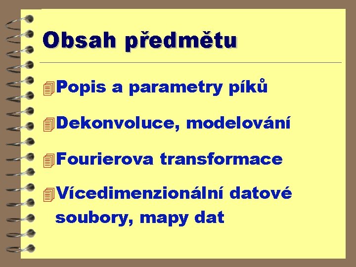 Obsah předmětu 4 Popis a parametry píků 4 Dekonvoluce, modelování 4 Fourierova transformace 4