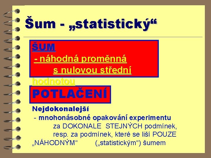 Šum - „statistický“ ŠUM - náhodná proměnná s nulovou střední hodnotou POTLAČENÍ Nejdokonalejší -