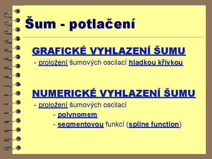 Šum - potlačení GRAFICKÉ VYHLAZENÍ ŠUMU - proložení šumových oscilací hladkou křivkou NUMERICKÉ VYHLAZENÍ