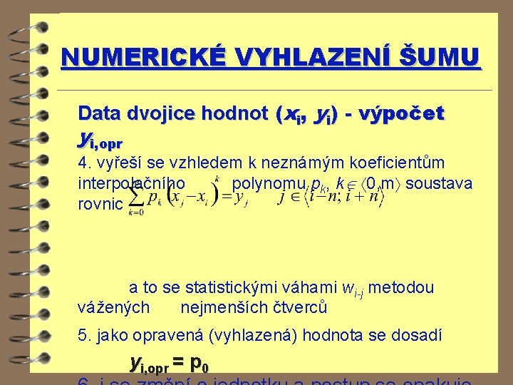 NUMERICKÉ VYHLAZENÍ ŠUMU Data dvojice hodnot (xi, yi) - výpočet yi, opr 4. vyřeší