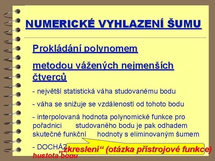 NUMERICKÉ VYHLAZENÍ ŠUMU Prokládání polynomem metodou vážených nejmenších čtverců - největší statistická váha studovanému