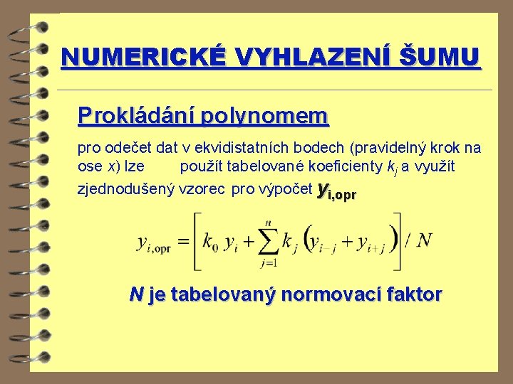 NUMERICKÉ VYHLAZENÍ ŠUMU Prokládání polynomem pro odečet dat v ekvidistatních bodech (pravidelný krok na