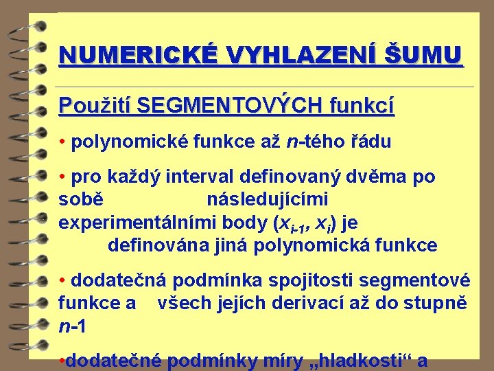 NUMERICKÉ VYHLAZENÍ ŠUMU Použití SEGMENTOVÝCH funkcí • polynomické funkce až n-tého řádu • pro