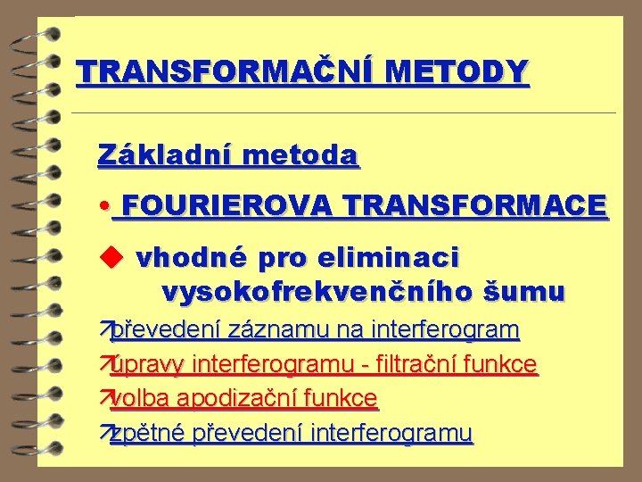 TRANSFORMAČNÍ METODY Základní metoda • FOURIEROVA TRANSFORMACE u vhodné pro eliminaci vysokofrekvenčního šumu äpřevedení