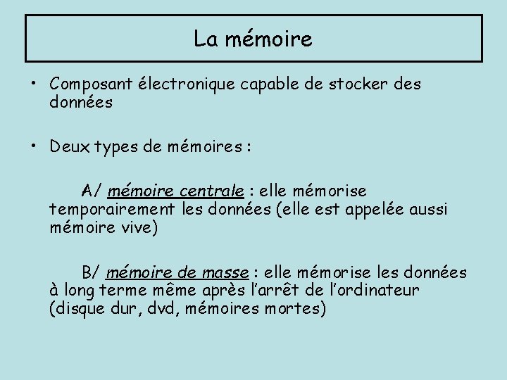 La mémoire • Composant électronique capable de stocker des données • Deux types de
