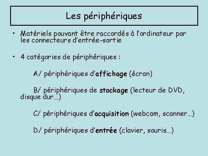 Les périphériques • Matériels pouvant être raccordés à l’ordinateur par les connecteurs d’entrée-sortie •