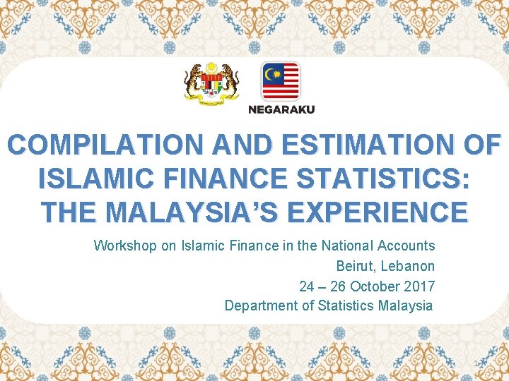 COMPILATION AND ESTIMATION OF ISLAMIC FINANCE STATISTICS: THE MALAYSIA’S EXPERIENCE Workshop on Islamic Finance