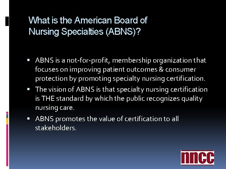 What is the American Board of Nursing Specialties (ABNS)? ABNS is a not-for-profit, membership What is the American Board of Nursing Specialties (ABNS)? ABNS is a not-for-profit, membership