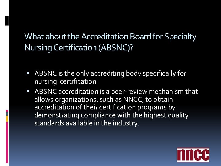 What about the Accreditation Board for Specialty Nursing Certification (ABSNC)? ABSNC is the only What about the Accreditation Board for Specialty Nursing Certification (ABSNC)? ABSNC is the only