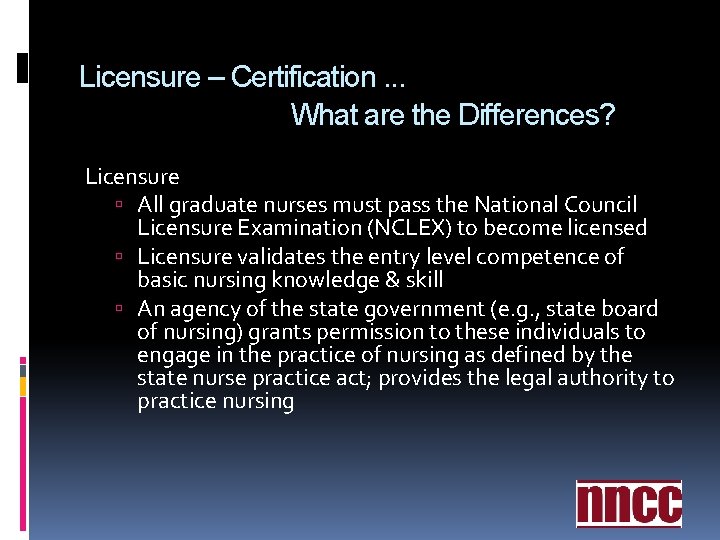 Licensure – Certification. . . What are the Differences? Licensure All graduate nurses must Licensure – Certification. . . What are the Differences? Licensure All graduate nurses must