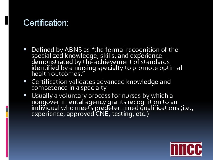 Certification: Defined by ABNS as “the formal recognition of the specialized knowledge, skills, and Certification: Defined by ABNS as “the formal recognition of the specialized knowledge, skills, and