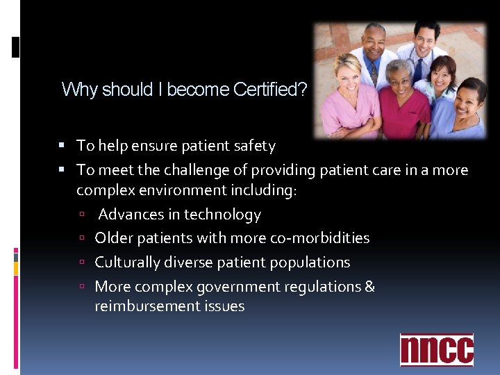Why should I become Certified? To help ensure patient safety To meet the challenge Why should I become Certified? To help ensure patient safety To meet the challenge