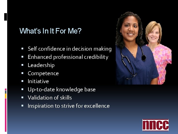 What’s In It For Me? Self confidence in decision making Enhanced professional credibility Leadership What’s In It For Me? Self confidence in decision making Enhanced professional credibility Leadership