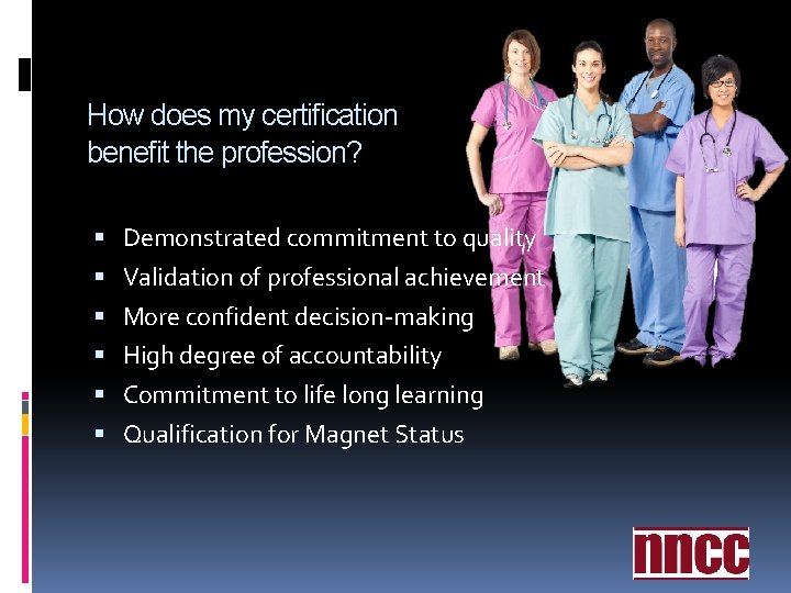 How does my certification benefit the profession? Demonstrated commitment to quality Validation of professional How does my certification benefit the profession? Demonstrated commitment to quality Validation of professional