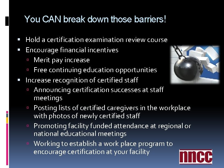 You CAN break down those barriers! Hold a certification examination review course Encourage financial You CAN break down those barriers! Hold a certification examination review course Encourage financial