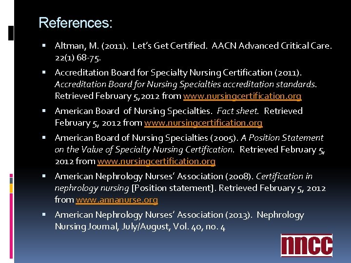 References: Altman, M. (2011). Let’s Get Certified. AACN Advanced Critical Care. 22(1) 68 -75. References: Altman, M. (2011). Let’s Get Certified. AACN Advanced Critical Care. 22(1) 68 -75.