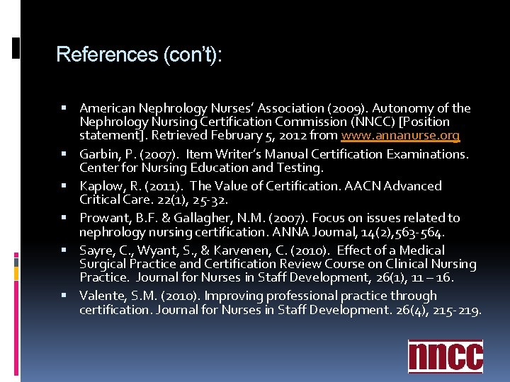 References (con’t): American Nephrology Nurses’ Association (2009). Autonomy of the Nephrology Nursing Certification Commission References (con’t): American Nephrology Nurses’ Association (2009). Autonomy of the Nephrology Nursing Certification Commission