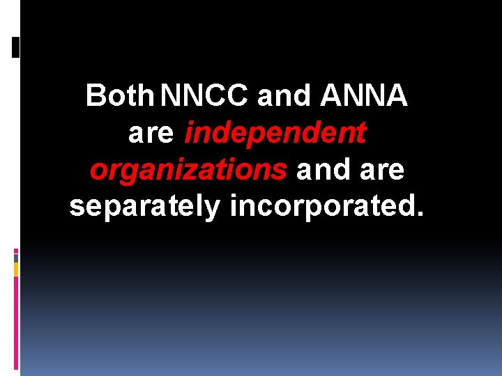 Both NNCC and ANNA are independent organizations and are separately incorporated. Both NNCC and ANNA are independent organizations and are separately incorporated.