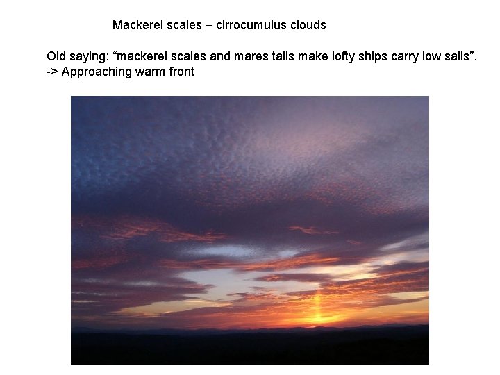 Mackerel scales – cirrocumulus clouds Old saying: “mackerel scales and mares tails make lofty