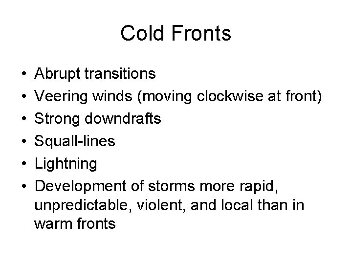 Cold Fronts • • • Abrupt transitions Veering winds (moving clockwise at front) Strong