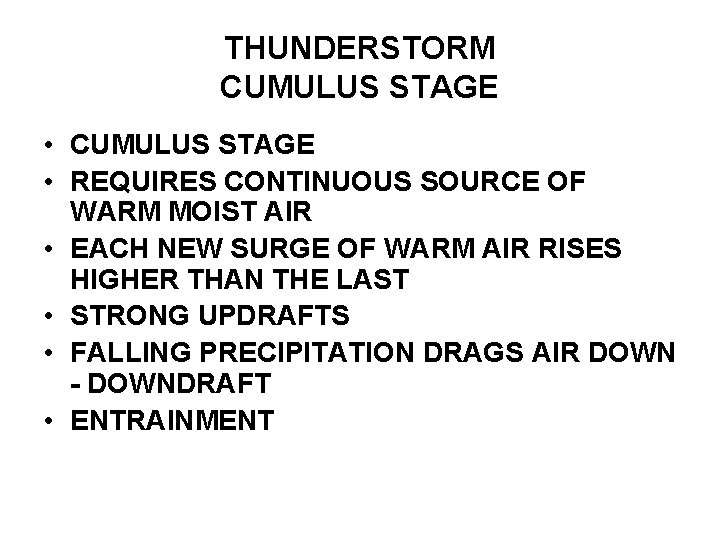 THUNDERSTORM CUMULUS STAGE • REQUIRES CONTINUOUS SOURCE OF WARM MOIST AIR • EACH NEW