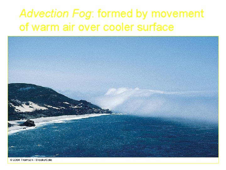 Advection Fog: formed by movement of warm air over cooler surface 