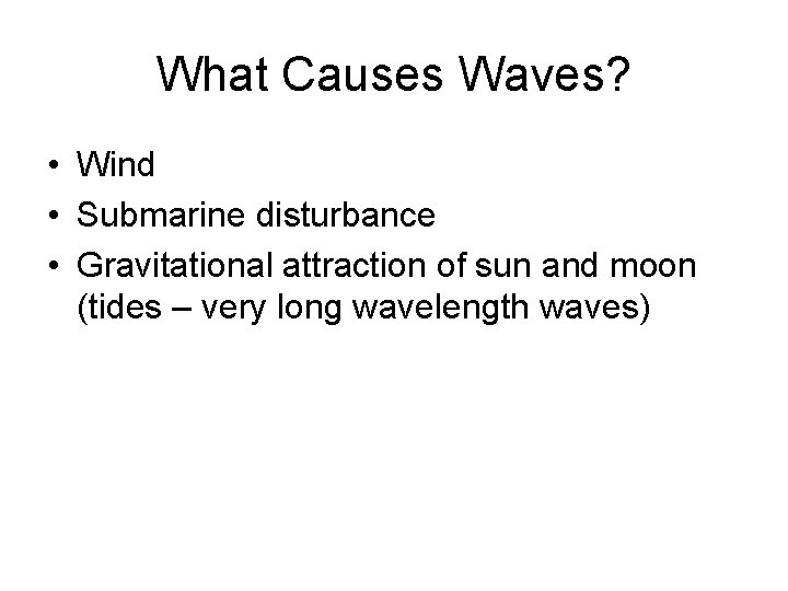 What Causes Waves? • Wind • Submarine disturbance • Gravitational attraction of sun and