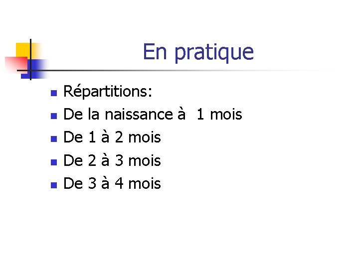 En pratique n n n Répartitions: De la naissance à 1 mois De 1