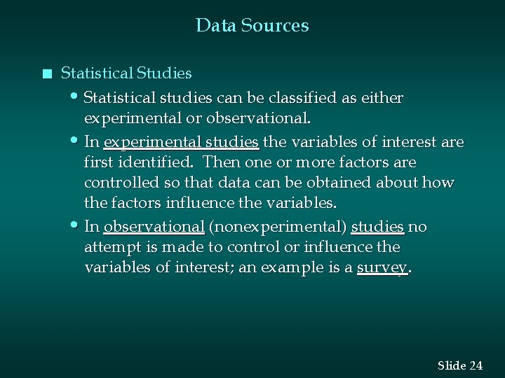 Data Sources n Statistical Studies • Statistical studies can be classified as either experimental