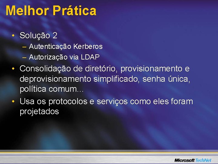 Melhor Prática • Solução 2 – Autenticação Kerberos – Autorização via LDAP • Consolidação