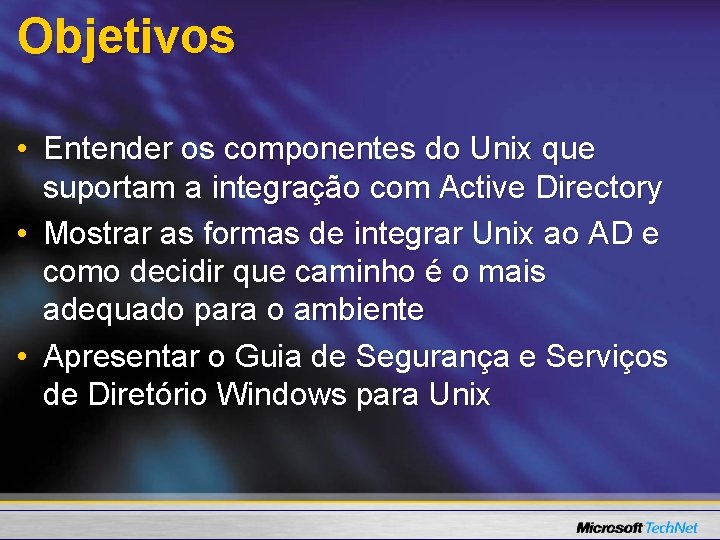 Objetivos • Entender os componentes do Unix que suportam a integração com Active Directory