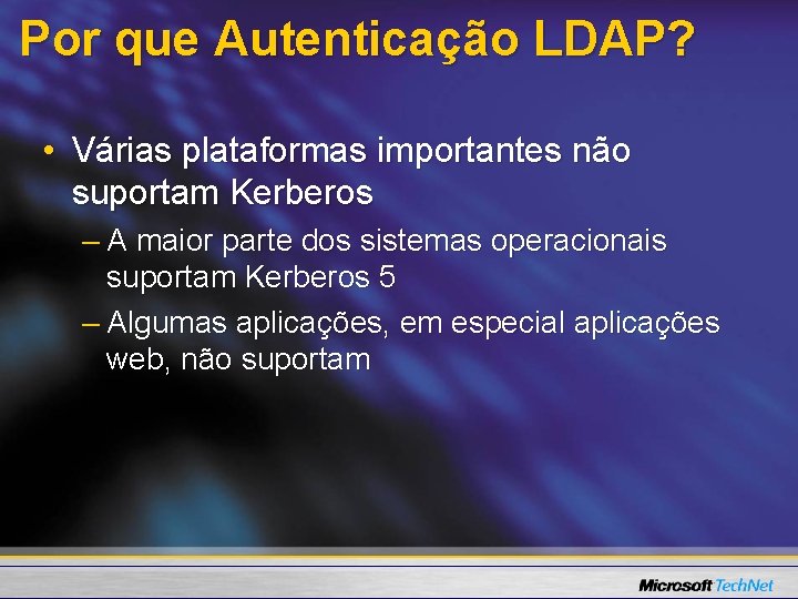 Por que Autenticação LDAP? • Várias plataformas importantes não suportam Kerberos – A maior